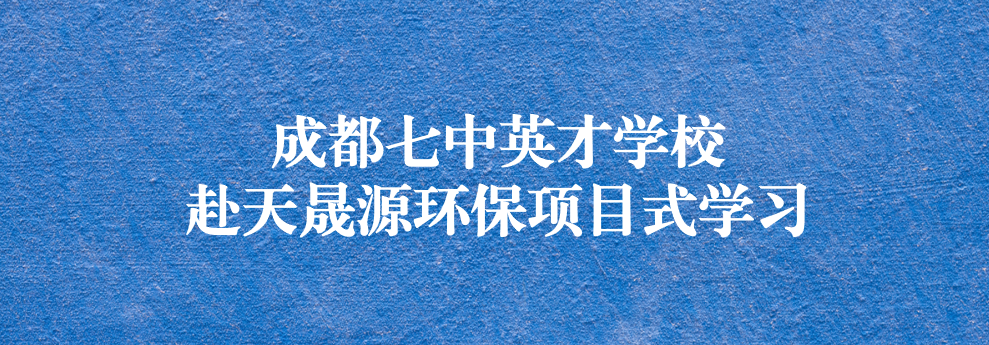 開(kāi)啟知識(shí)之窗，助力成長(zhǎng)之路——成都七中英才學(xué)校師生赴天晟源環(huán)保參觀學(xué)習(xí)